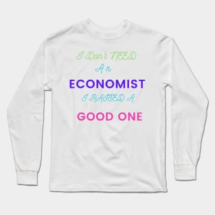 I Don't Need an Economist I Raised a Good One Long Sleeve T-Shirt